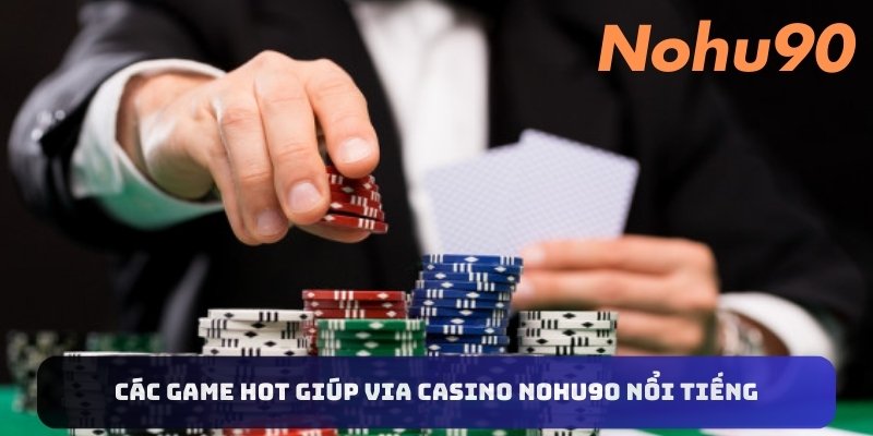 Cac-game-hot-giup-Via-Casino-Nohu90-noi-tieng