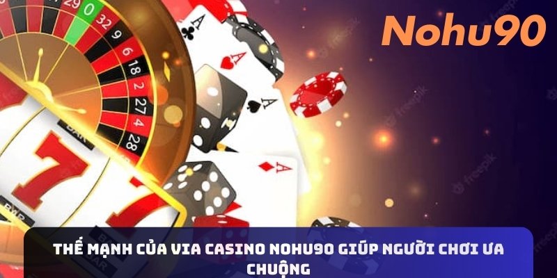 The-manh-cua-Via-Casino-Nohu90-giup-nguoi-choi-ua-chuong